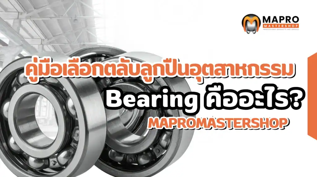 Bearing คืออะไร คู่มือเลือกตลับลูกปืนสำหรับงานอุตสาหกรรม
